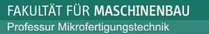 Fakult�t Maschinenbau: Professur Mikrofertigungstechnik