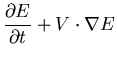 $\displaystyle \frac{\partial E}{\partial t} + V\cdot\nabla E$