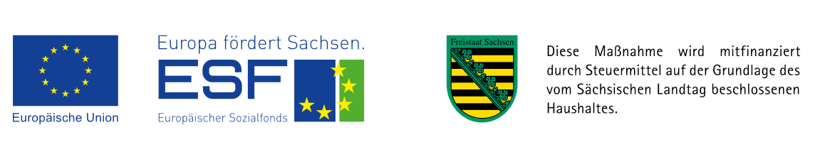 links ist die Flagge der EU abgebildet, in der Mitte die des ESF: Europa fördert Sachsen, rechts ist der Förderhinweis des Freistaats Sachsens: Diese Maßnahme wird  mitfinanziert durch Steuermittel auf der Grundlage des vom Sächsischen Landtag beschlossenen Haushaltes.