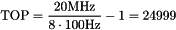 \[ \textrm{TOP} = \frac{20 \textrm{MHz}}{8 \cdot 100\textrm{Hz}} -1 = 24999 \]