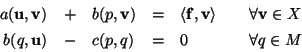 \begin{displaymath}\begin{array}{rclcl@{\qquad}l}
a(\mathbf{u},\mathbf{v}) & + &...
...,\mathbf{u}) & - & c(p,q) & = & 0 & \forall q\in M
\end{array} \end{displaymath}