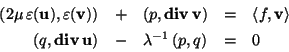 \begin{displaymath}\begin{array}{rclcl}
(2\mu\,\varepsilon(\mathbf{u}), \varepsi...
...\,}}\mathbf{u}) & - & \lambda^{-1}\,(p,q) & = & 0
\end{array} \end{displaymath}