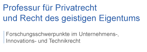 Überschrift: Professur für Privatrecht und Recht des geistigen Eigentums; Forschungsschwerpunkte im Unternehmens-, Innovations- und Technikrecht